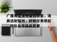 关于广厦男篮发布备战花絮，清晨远射贴柱，欧联任务艰巨，团队化学反应显著的信息-南宫娱乐网站